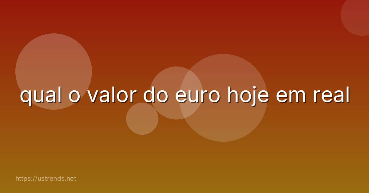 qual o valor do euro hoje em real