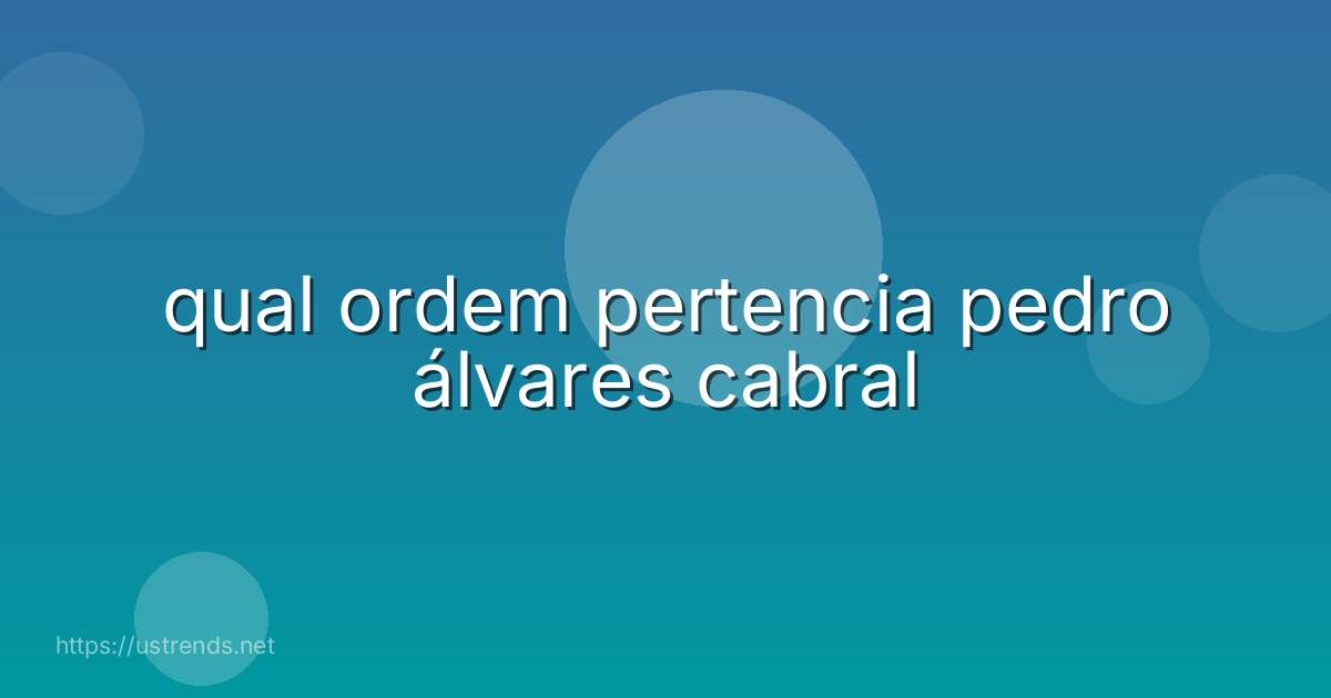 qual ordem pertencia pedro álvares cabral