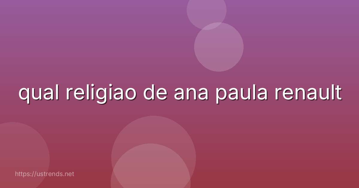 qual religiao de ana paula renault