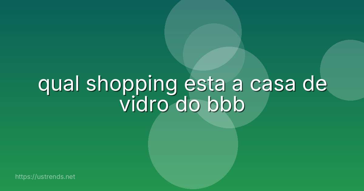 qual shopping esta a casa de vidro do bbb