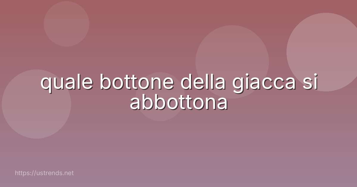 quale bottone della giacca si abbottona