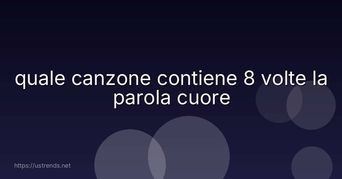 quale canzone contiene 8 volte la parola cuore