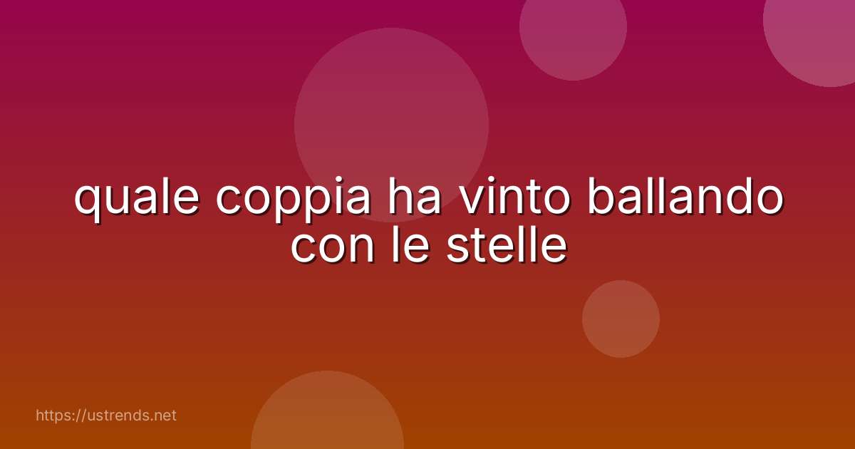 quale coppia ha vinto ballando con le stelle