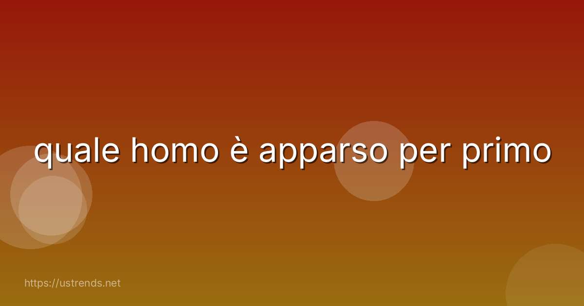 quale homo è apparso per primo