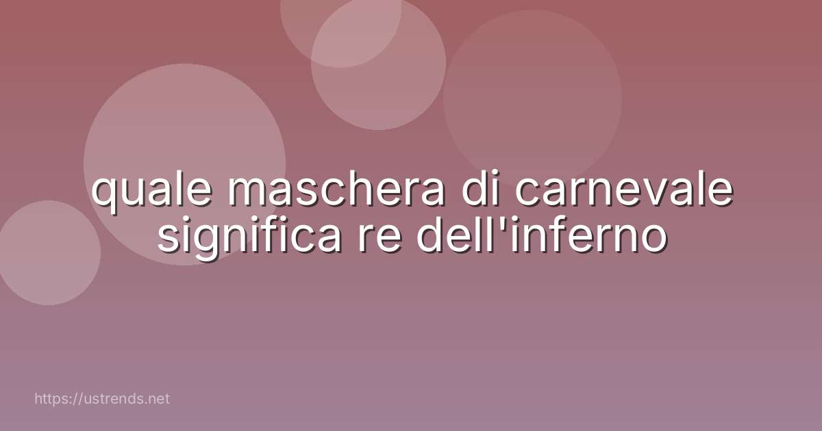 quale maschera di carnevale significa re dell'inferno