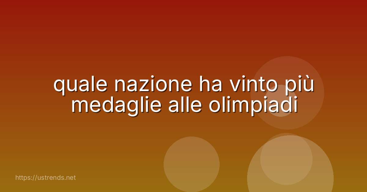 quale nazione ha vinto più medaglie alle olimpiadi