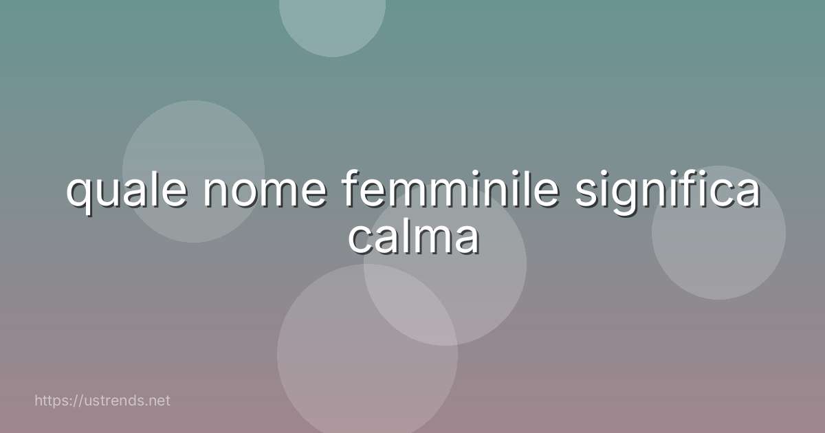 quale nome femminile significa calma