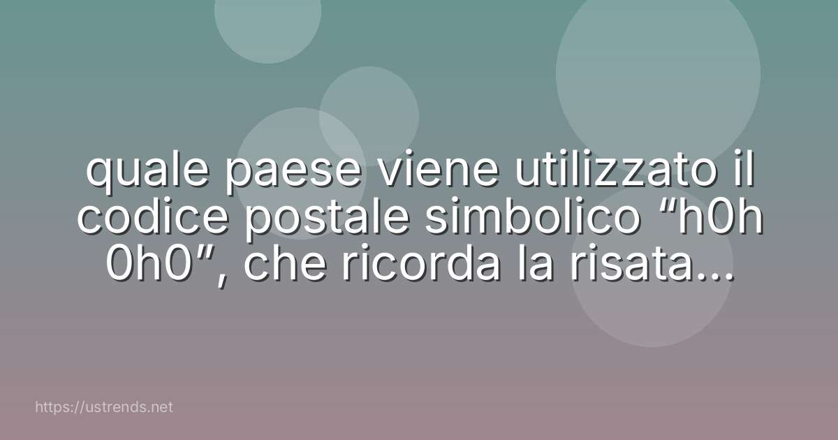 quale paese viene utilizzato il codice postale simbolico “h0h 0h0”, che ricorda la risata di babbo natale?