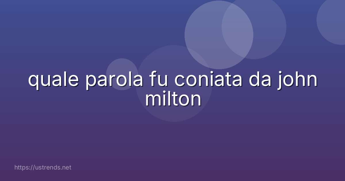 quale parola fu coniata da john milton