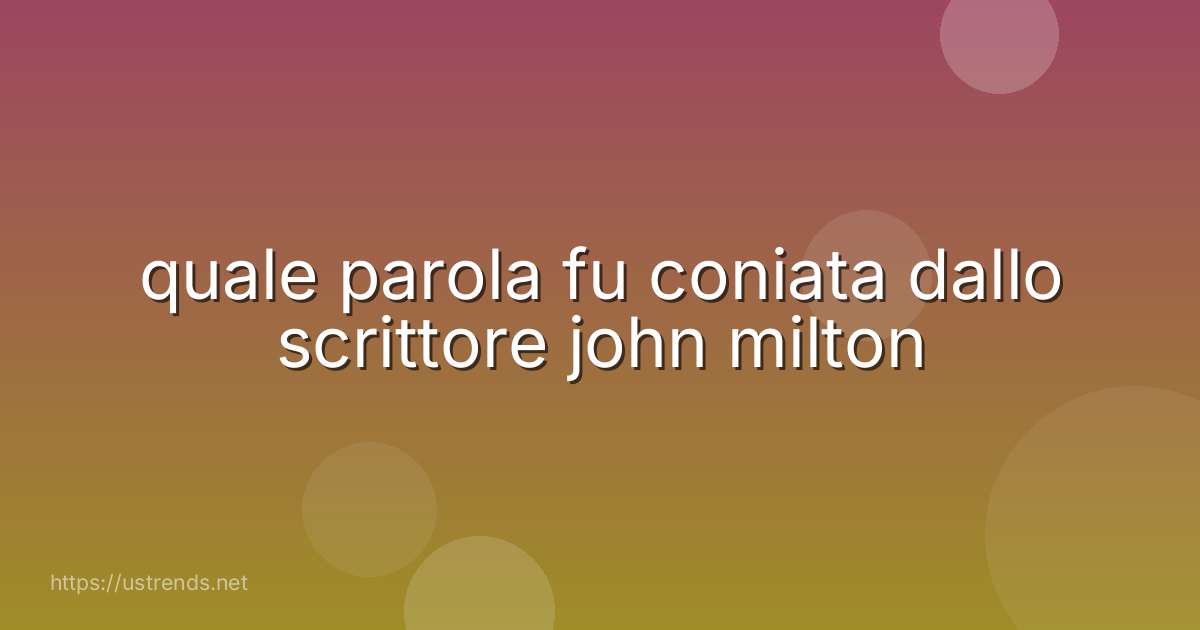 quale parola fu coniata dallo scrittore john milton