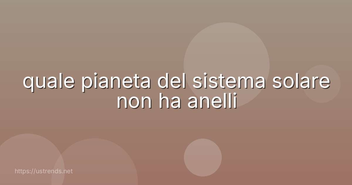quale pianeta del sistema solare non ha anelli