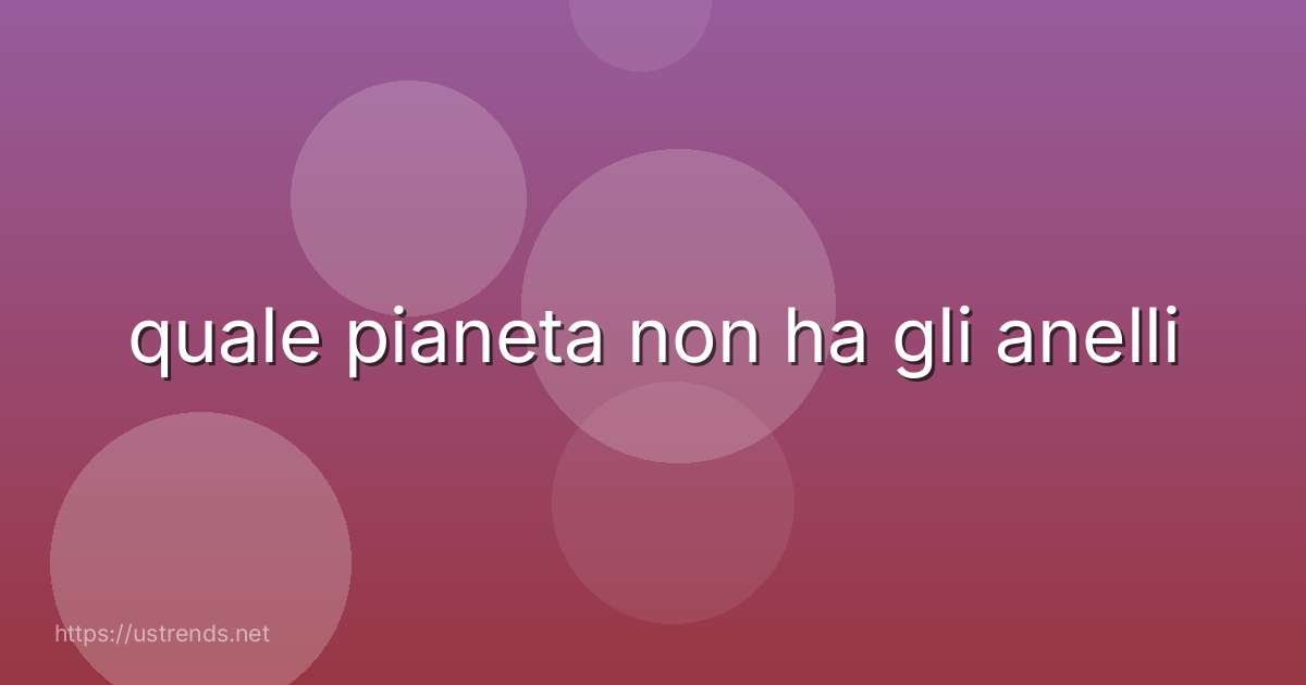 quale pianeta non ha gli anelli
