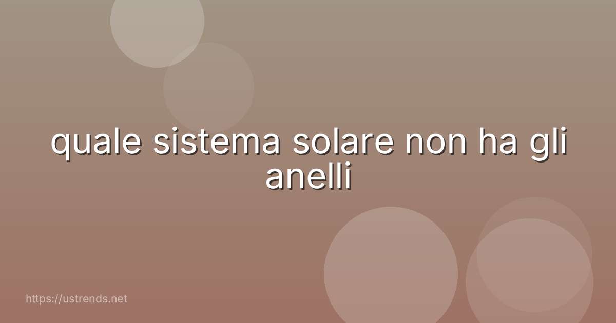 quale sistema solare non ha gli anelli