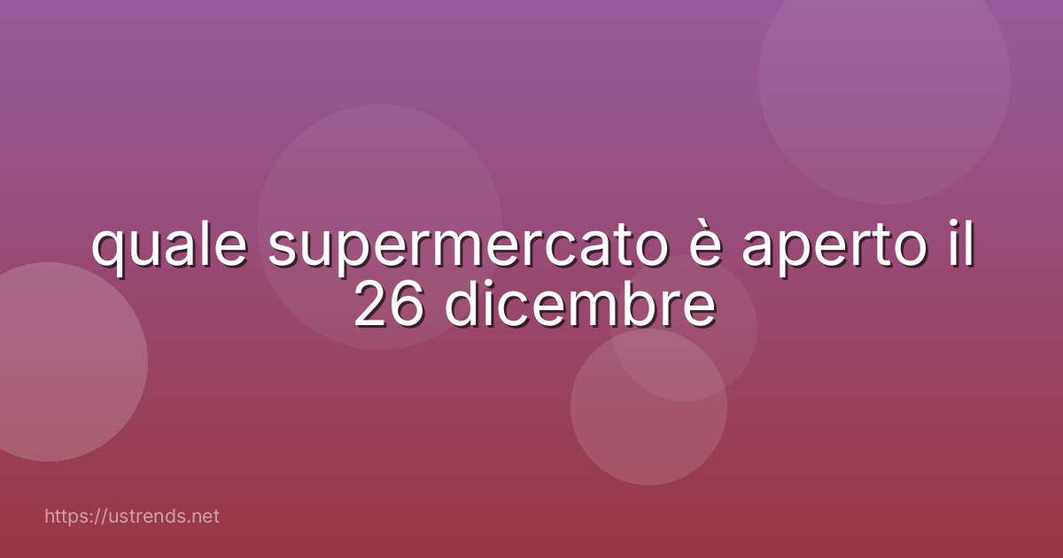 quale supermercato è aperto il 26 dicembre