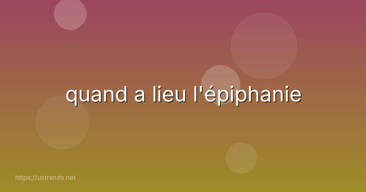 quand a lieu l'épiphanie