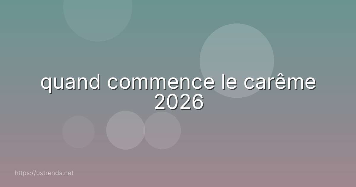 quand commence le carême 2026