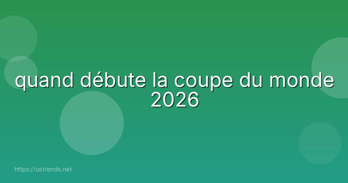 quand débute la coupe du monde 2026