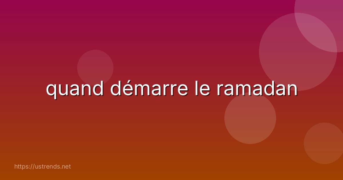quand démarre le ramadan