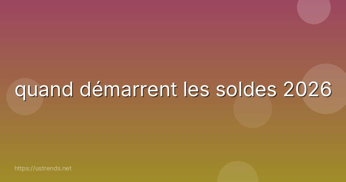 quand démarrent les soldes 2026