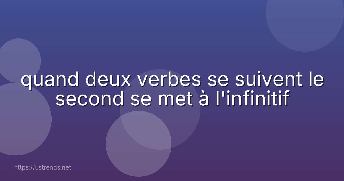quand deux verbes se suivent le second se met à l'infinitif