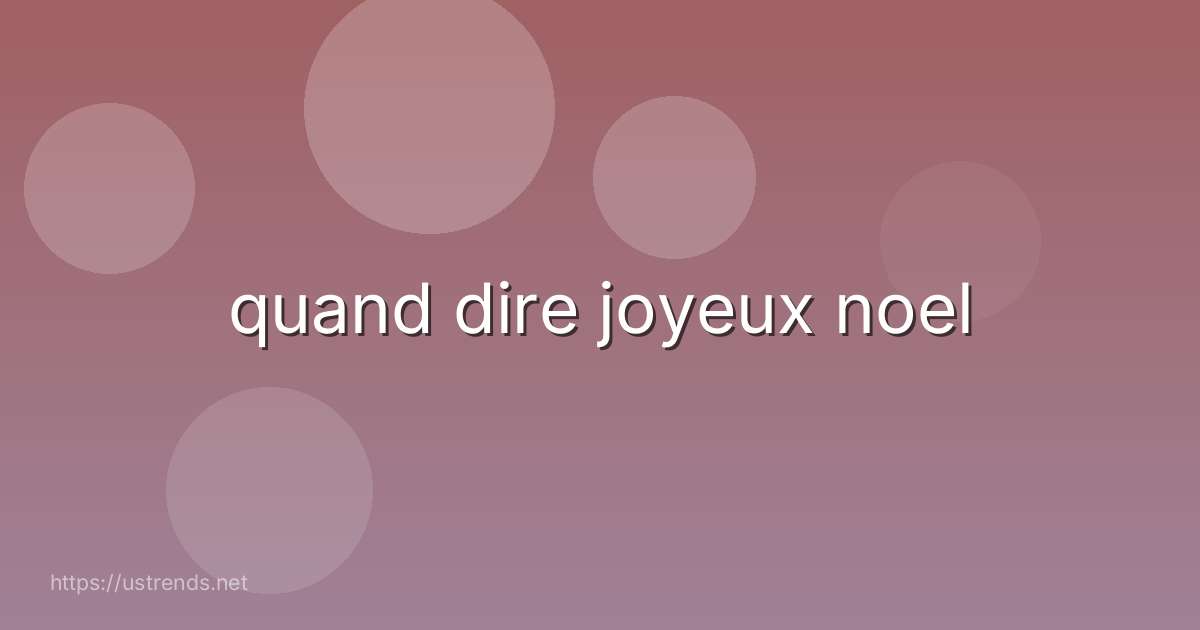 quand dire joyeux noel