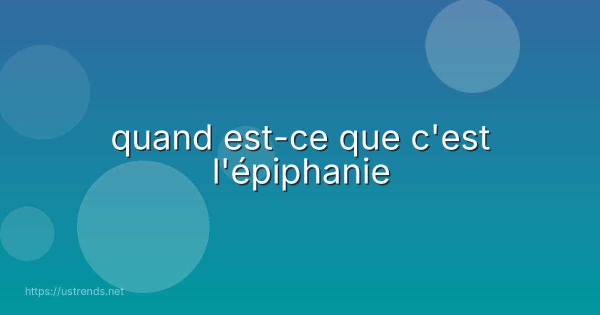 quand est-ce que c'est l'épiphanie