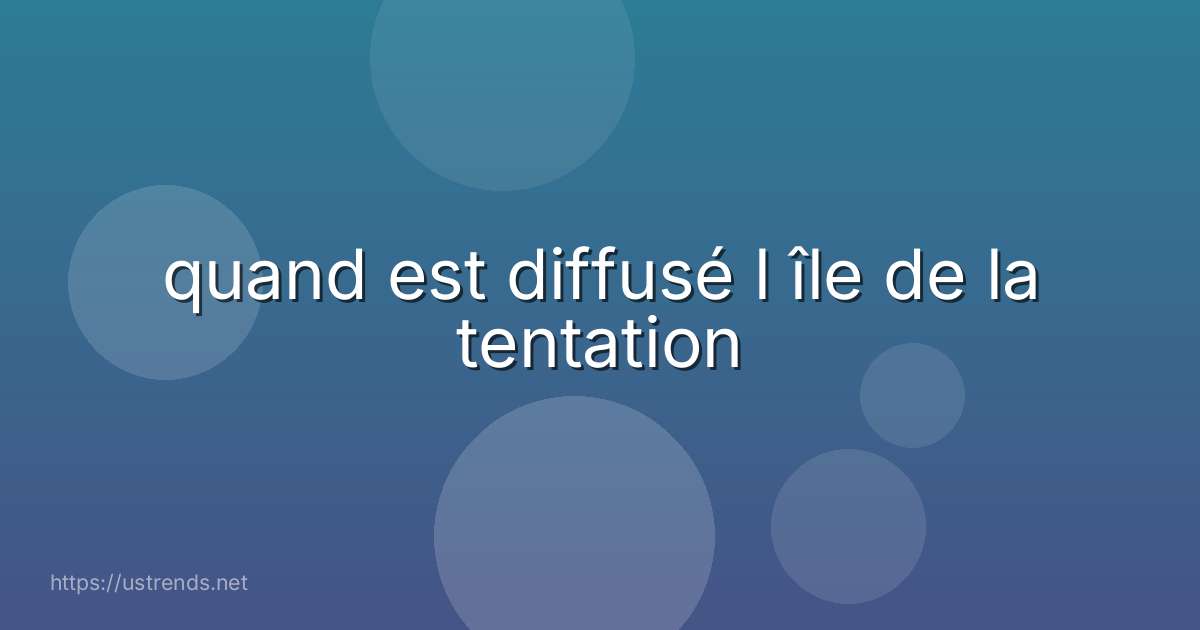 quand est diffusé l île de la tentation