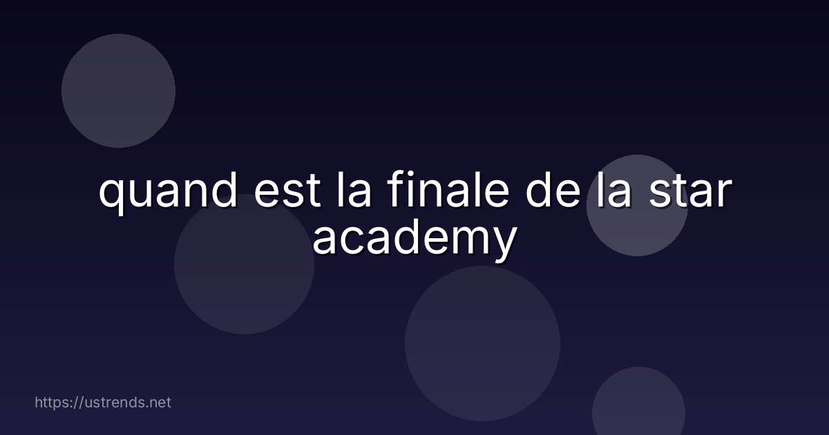 quand est la finale de la star academy