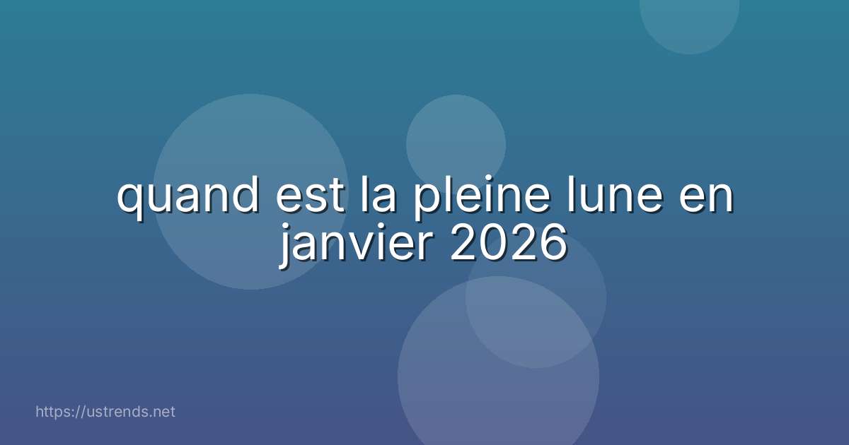 quand est la pleine lune en janvier 2026