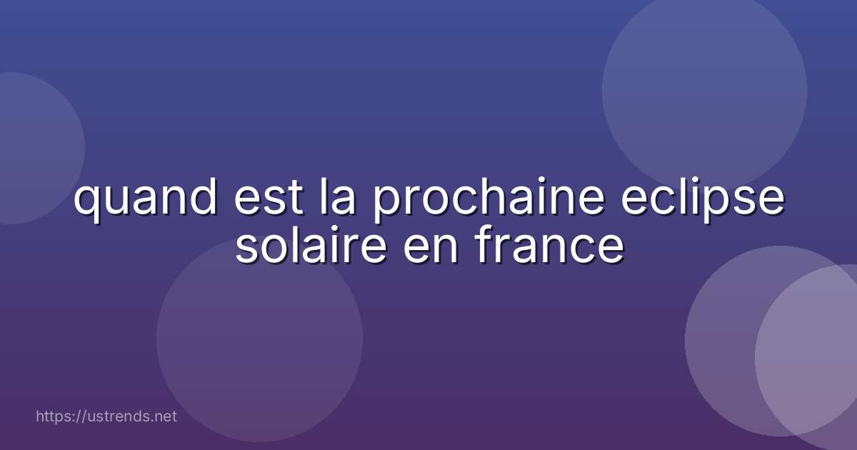 quand est la prochaine eclipse solaire en france