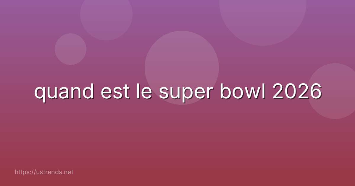 quand est le super bowl 2026