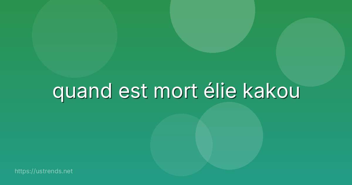 quand est mort élie kakou