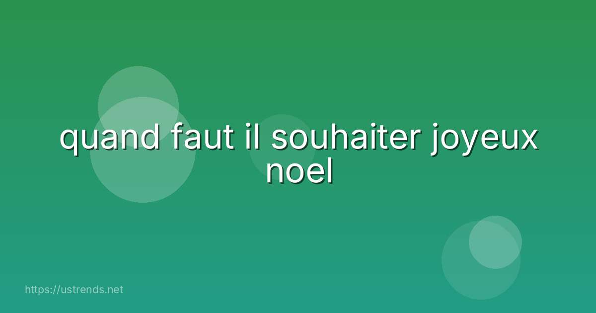 quand faut il souhaiter joyeux noel