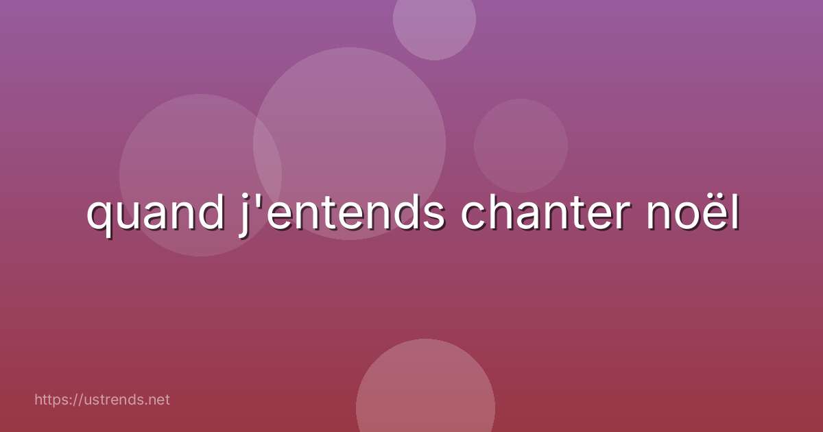 quand j'entends chanter noël