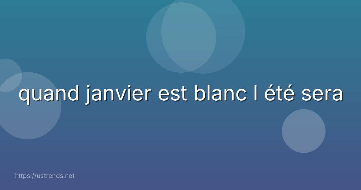 quand janvier est blanc l été sera