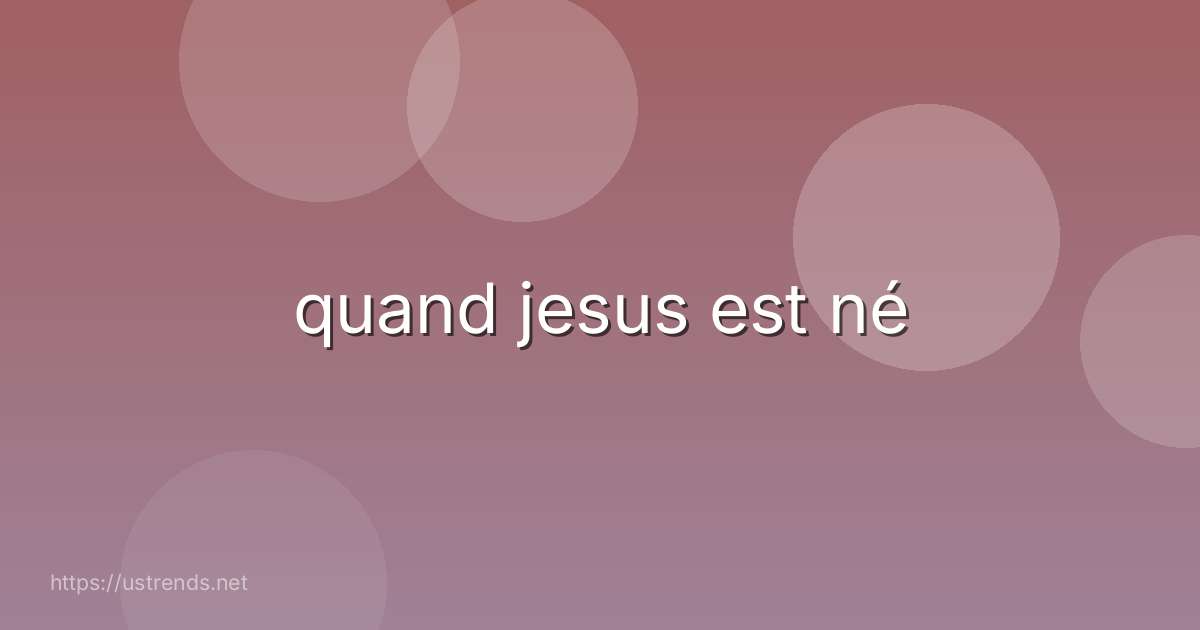 quand jesus est né