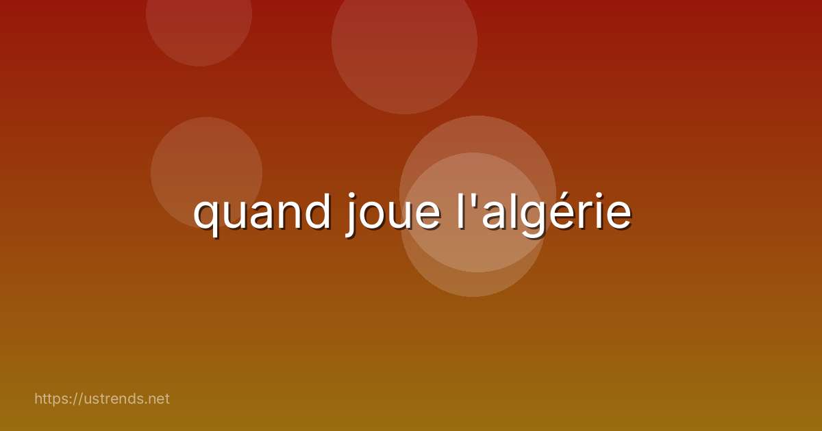 quand joue l'algérie