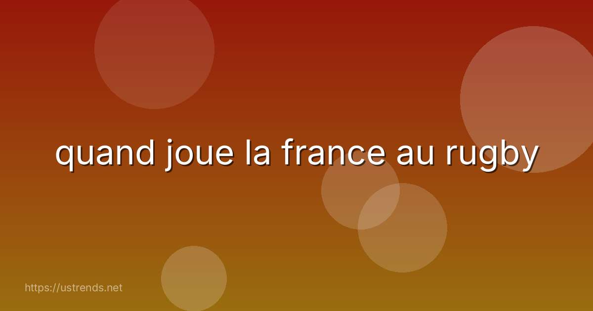 quand joue la france au rugby