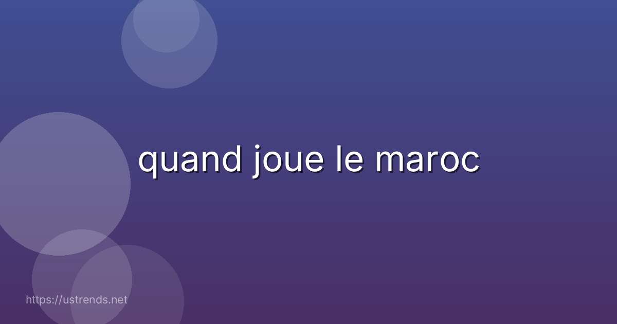 quand joue le maroc