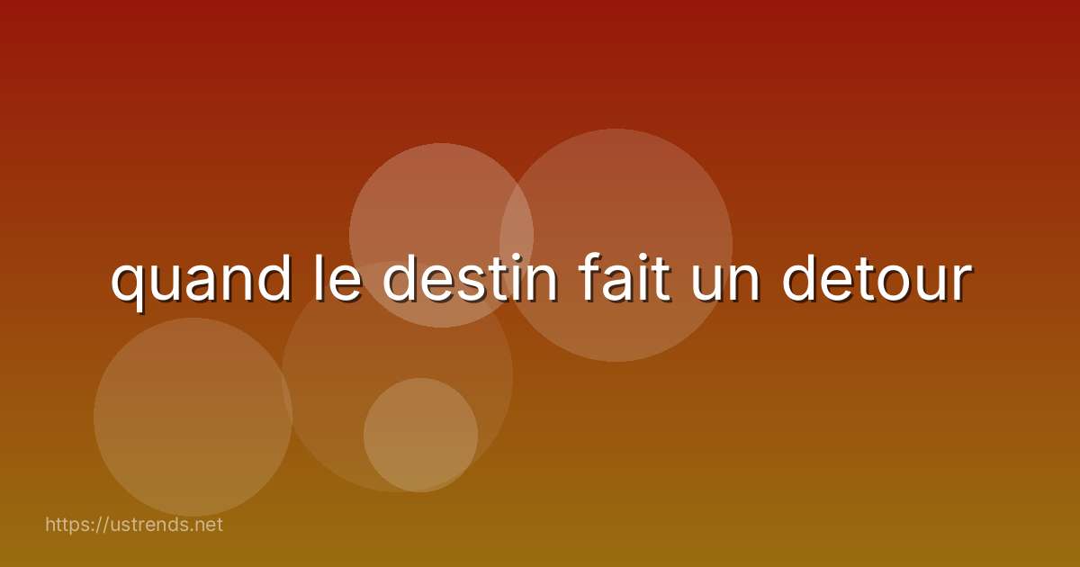 quand le destin fait un detour