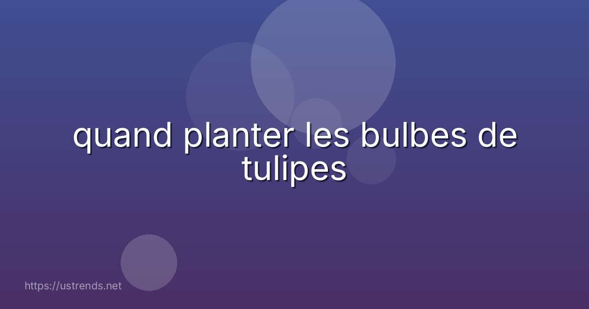 quand planter les bulbes de tulipes