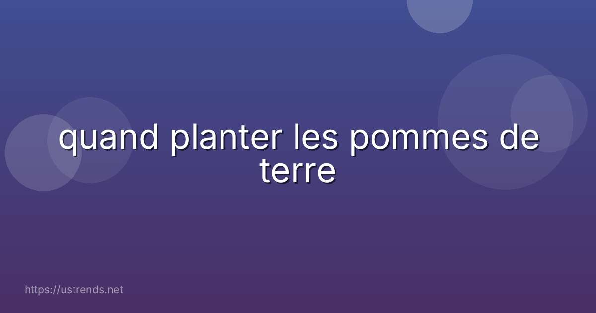 quand planter les pommes de terre