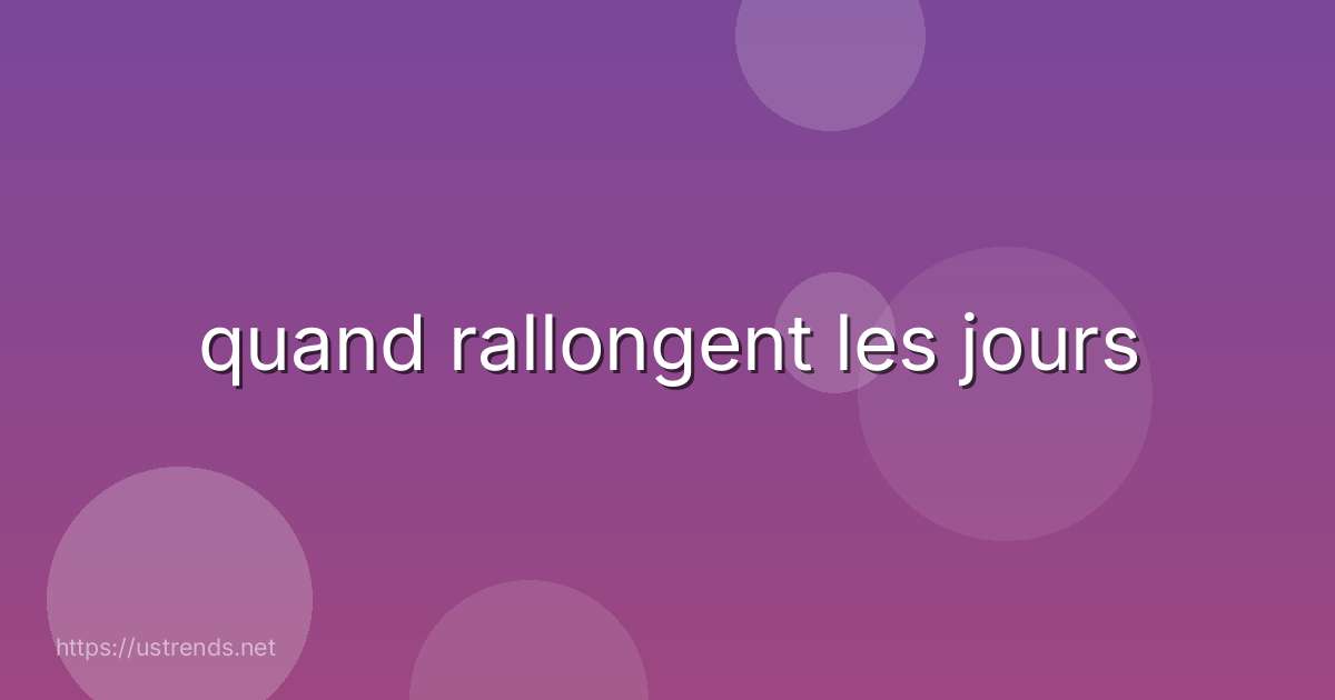 quand rallongent les jours
