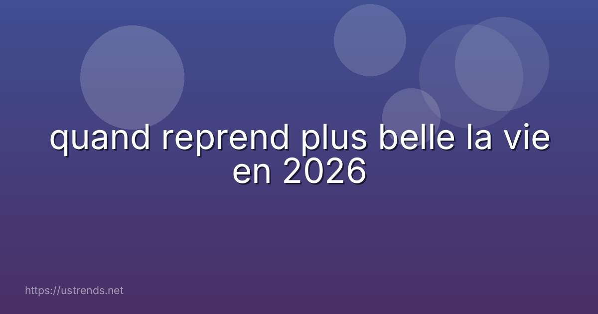 quand reprend plus belle la vie en 2026