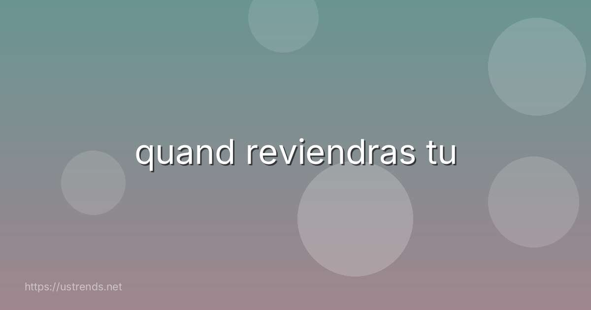 quand reviendras tu