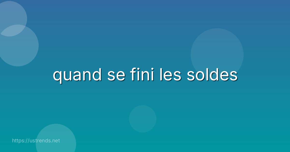 quand se fini les soldes