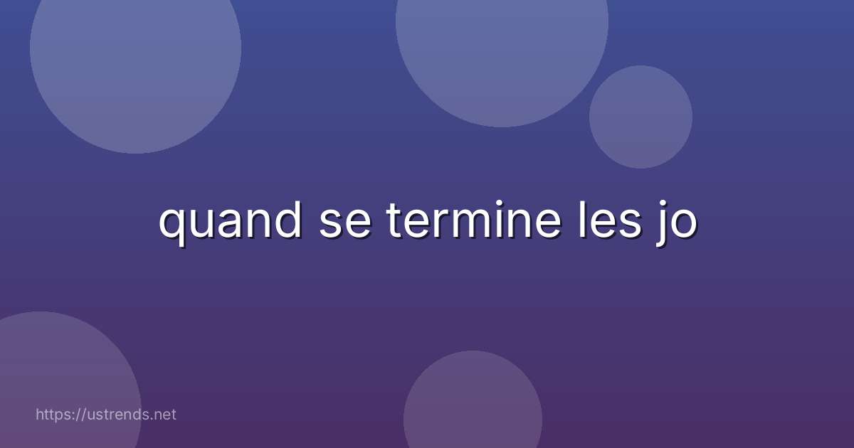 quand se termine les jo