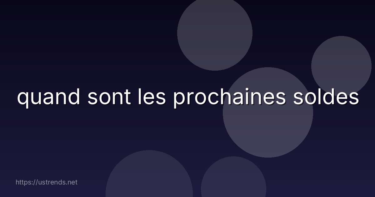 quand sont les prochaines soldes
