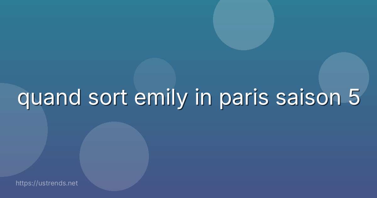 quand sort emily in paris saison 5