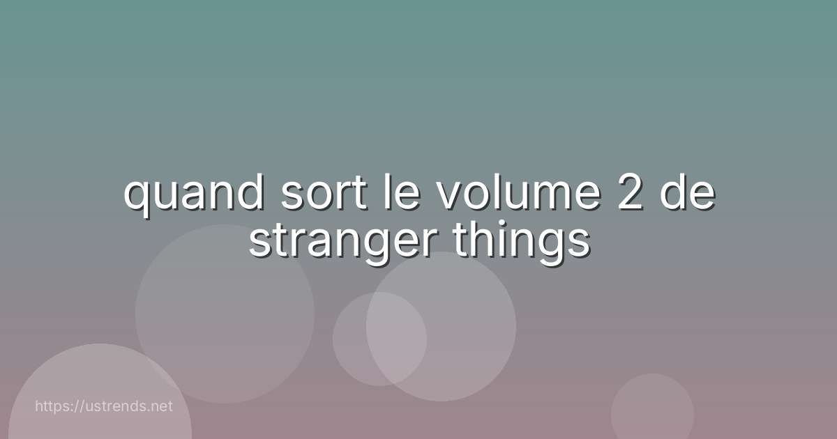 quand sort le volume 2 de stranger things